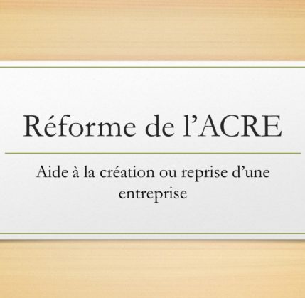 Réforme de l'ACRE (Aide à la création ou reprise d'une entreprise)